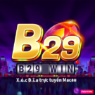 B29 Win  | Tải game b29 – Nhận vốn hỗ trợ tân thủ