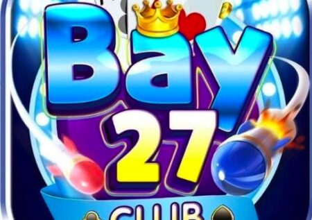 Bay27 club – Chơi game uy tín, bay lên làm tỷ phú