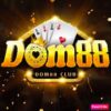 Dom88 | Dom88 Club – Bom tấn game bài đổi thưởng năm 2022