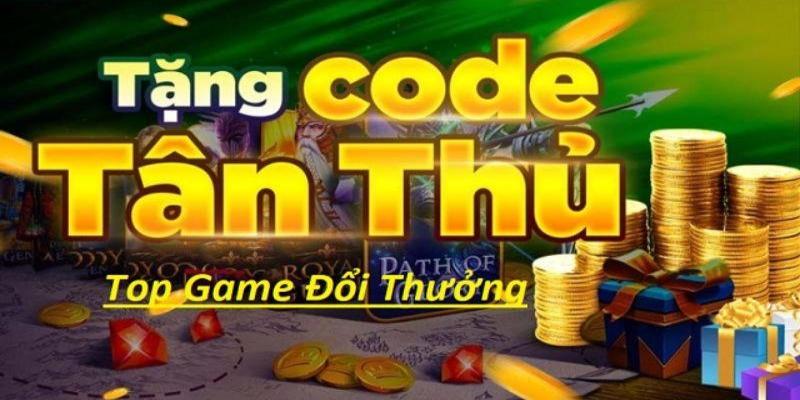 Code tân thủ với cực nhiều phần quà hấp dẫn cho người mới