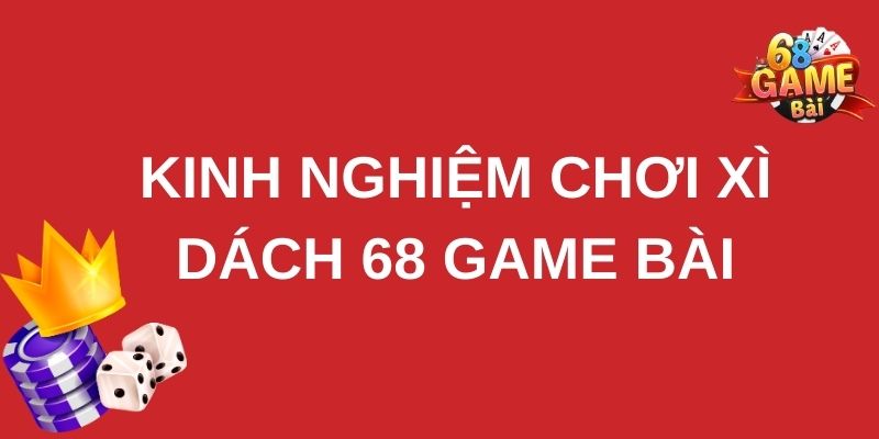 Những kinh nghiệm tham gia xì dách 68 game bài của cao thủ