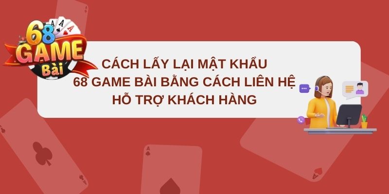 Liên hệ bộ phận hỗ trợ khách hàng để tìm cách lấy lại mật khẩu 68 game bài