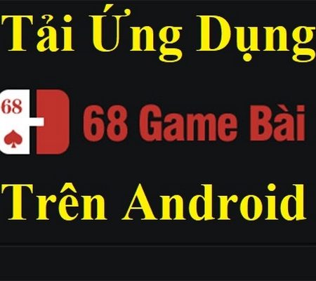 Hướng Dẫn Tải 68 Game Bài Trên Android Nhanh Chóng Nhất