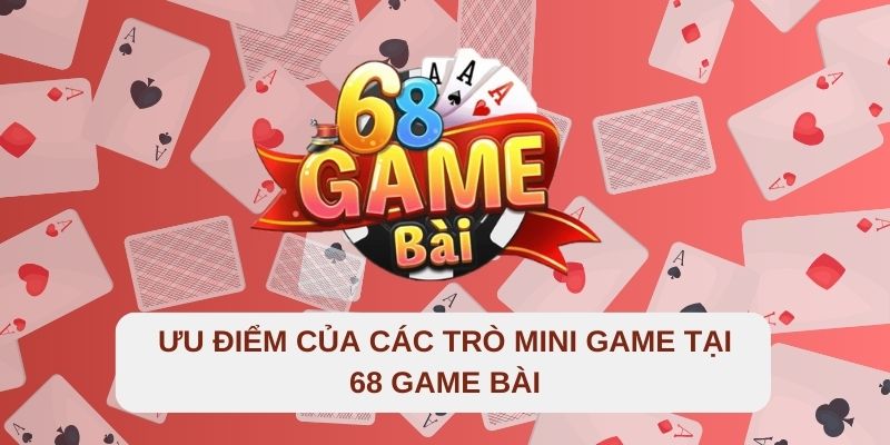 Ưu điểm của các trò chơi mini game tại 68 game bài