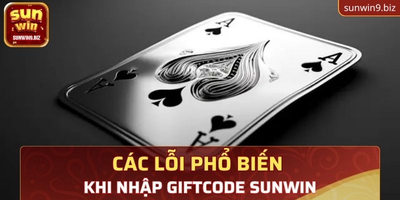 Các lỗi phổ biến khi nhập giftcode Sunwin